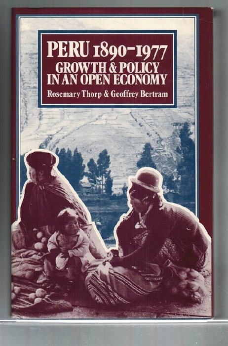 Peru, 1890-1977: Growth and Policy in an Open Economy. - Thorp, Rosemary und Geoffrey Bertram