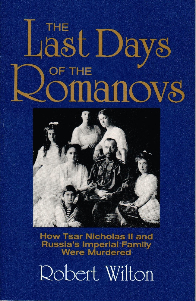 The Last Days of the Romanovs: How Tsar Nicholas the Second & Russia's - Robert Wilton