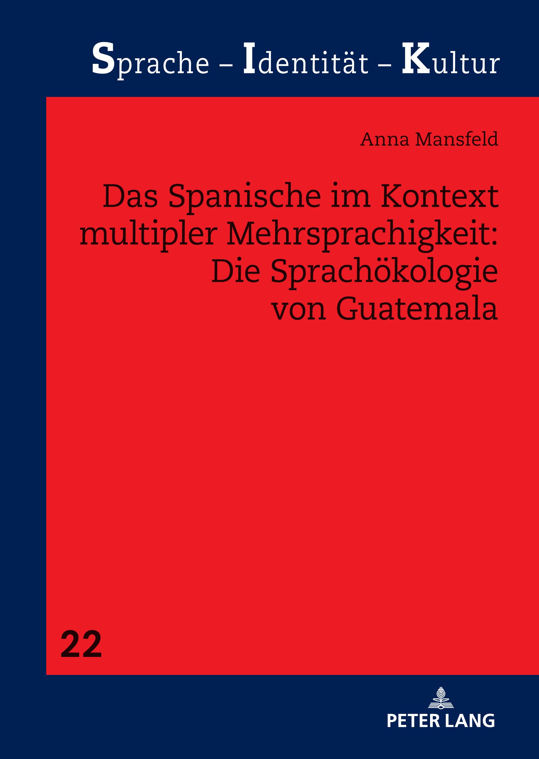 Das Spanische im Kontext multipler Mehrsprachigkeit : die Sprachökologie von Guatemala. Sprache - Identität - Kultur ; Band 22 - Mansfeld, Anna