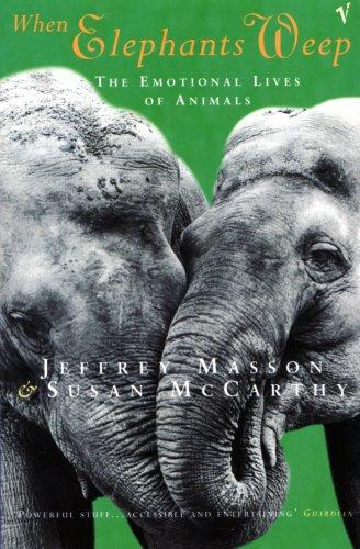 When Elephants Weep: The Emotional Lives of Animals - McCarthy, Susan, Masson, Jeffrey