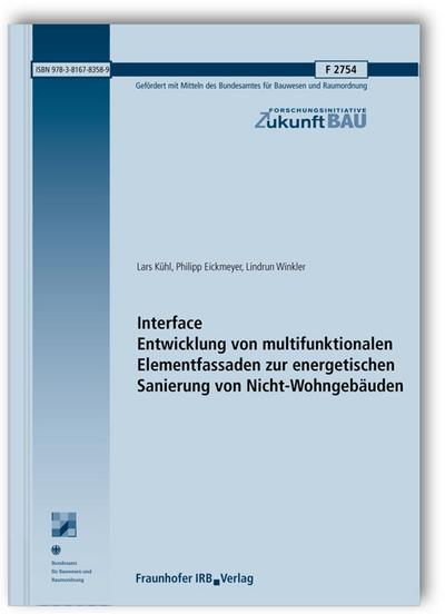 Interface. Entwicklung von multifunktionalen Elementfassaden zur energetischen Sanierung von Nicht-Wohngebäuden. (Forschungsinitiative Zukunft Bau) - Lars Kühl