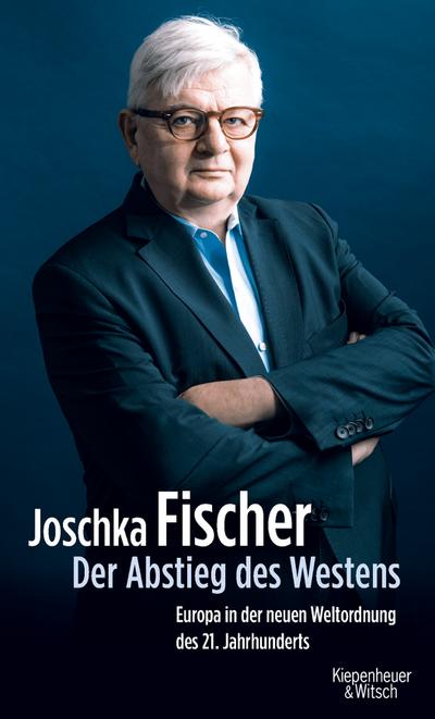 Der Abstieg des Westens: Europa in der neuen Weltordnung des 21. Jahrhunderts - Joschka Fischer