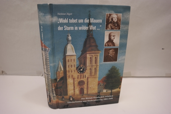 Wohl tobet um die Mauern der Sturm in wilder Wut . : Das Bistum Osnabrück zwischen Säkularisation und Modernisierung 1802-1858. (= Das Bistum Osnabrück, Band 7) - Jäger, Helmut