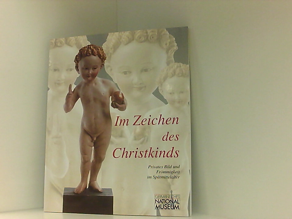 Im Zeichen des Christkinds: Privates Bild und Frömmigkeit im Spätmittelalter: Ergebnisse der Ausstellung Spiegel der Seligkeit privates Bild und Frömmigkeit im Spätmittelalter ; Ergebnisse der Ausstellung Spiegel der Seligkeit - Kammel, Frank M