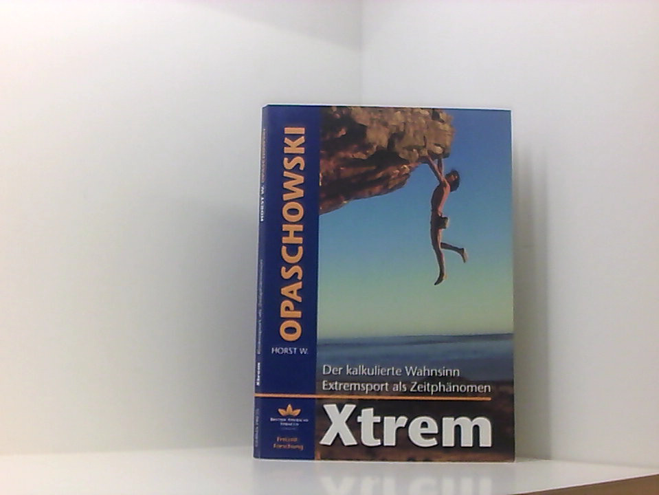 Xtrem: Der kalkulierte Wahnsinn. Extremsport als Zeitphänomen der kalkulierte Wahnsinn ; Extremsport als Zeitphänomen - BAT Freizeit-Forschungsinstitut und Horst W Opaschowski