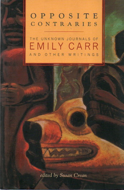 Opposite Contraries_ The Unknown Journals of Emily Carr_ And Other Writings - Carr, Emily; Cream, Susan (eds)
