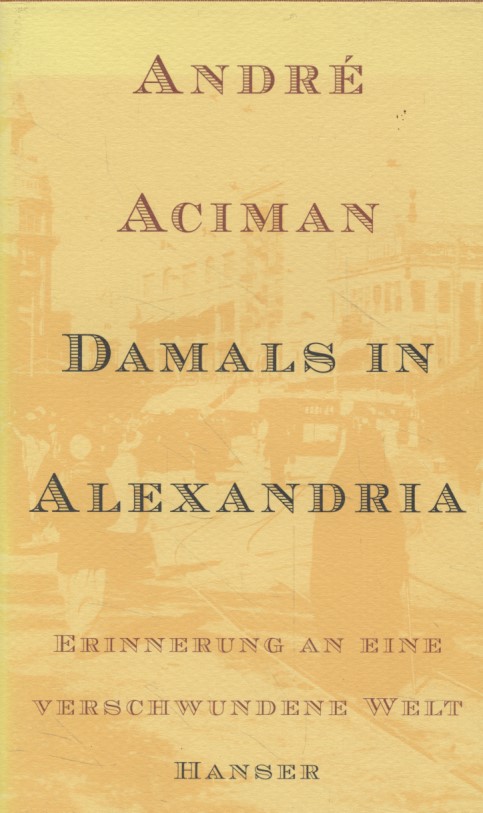 Damals in Alexandria. Erinnerung an eine verschwundene Welt. - Aciman, André