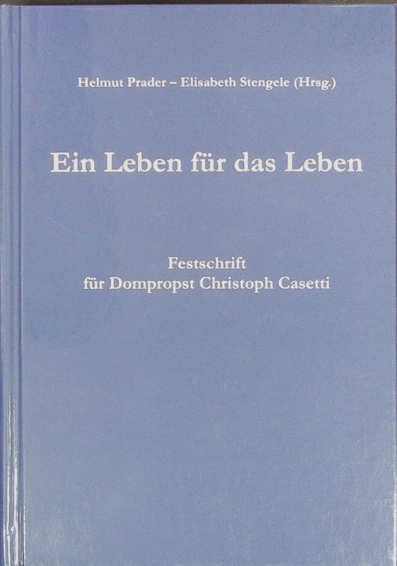 Ein Leben für das Leben. Festschrift für Dompropst Christoph Casetti. - Prader, Helmut