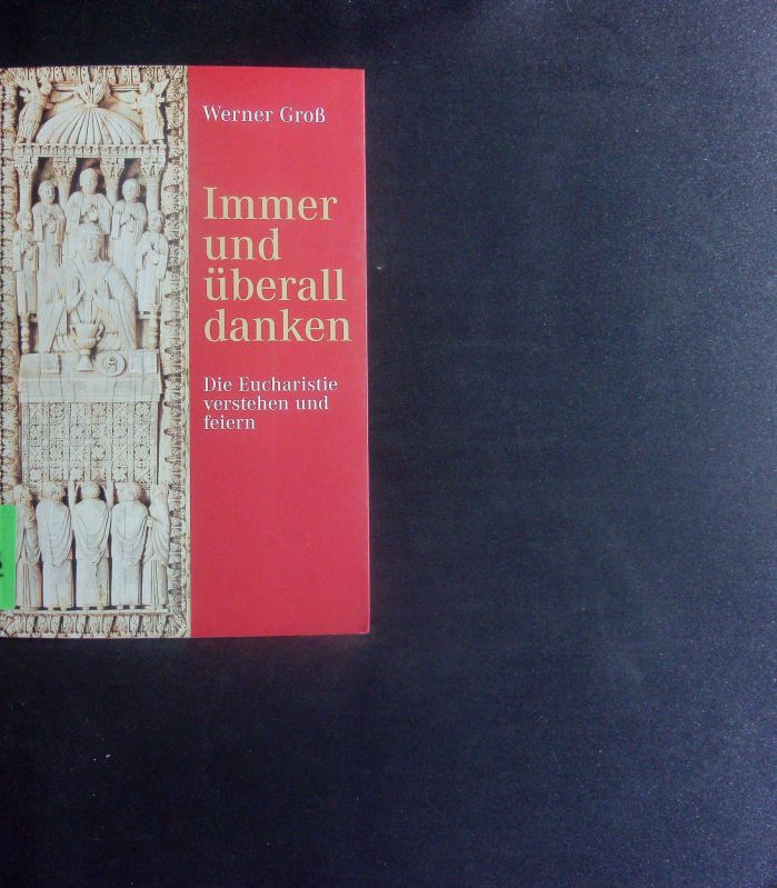 Immer und überall danken. Die Eucharistie verstehen und feiern. - Groß, Werner