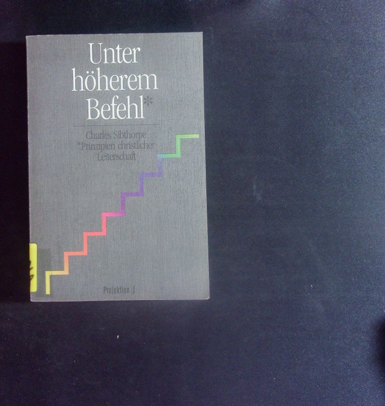 Unter höherem Befehl. Wesen und Prinzipien christlicher Leiterschaft. - Sibthorpe, Charles