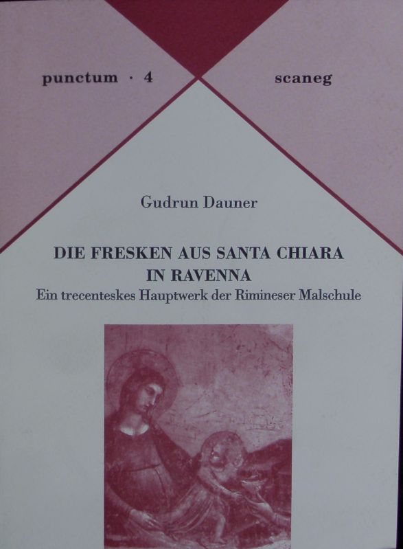 Die Fresken aus Santa Chiara in Ravenna. Ein trecenteskes Hauptwerk der Rimineser Malschule. - Dauner, Gudrun