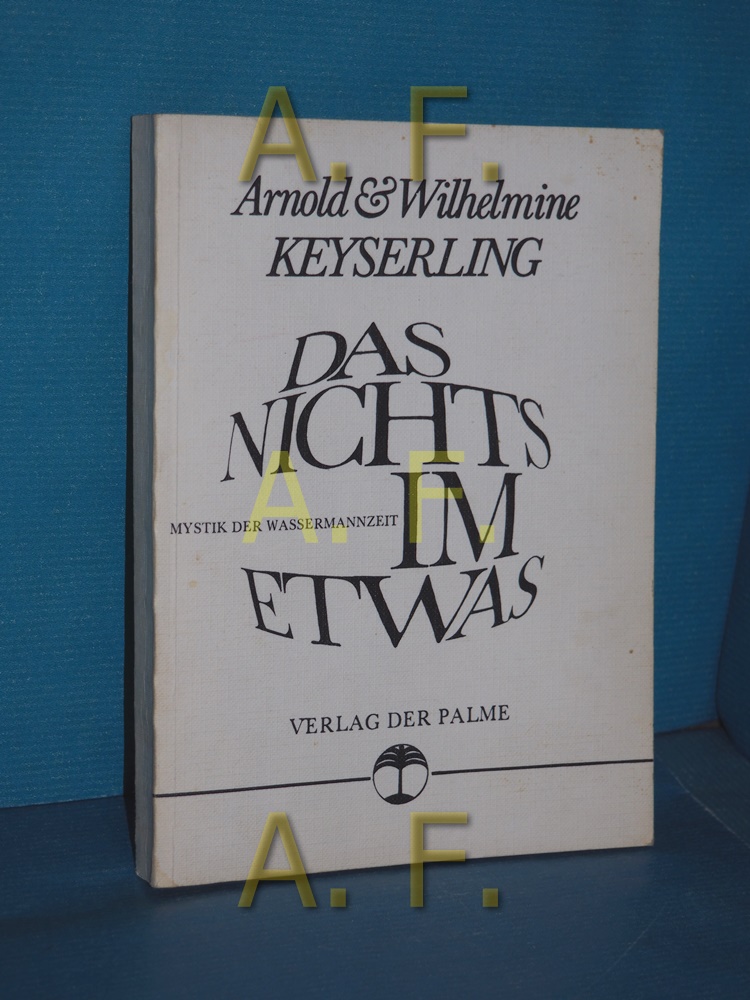 Das Nichts im Etwas : Mystik der Wassermannzeit Arnold und Wilhelmine Keyserling - Keyserling, Arnold und Wilhelmine Keyserling