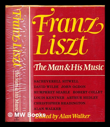 Franz Liszt : the man and his music / Sacheverell Sitwell . [et al.] ; edited by Alan Walker - Walker, Alan, ed.