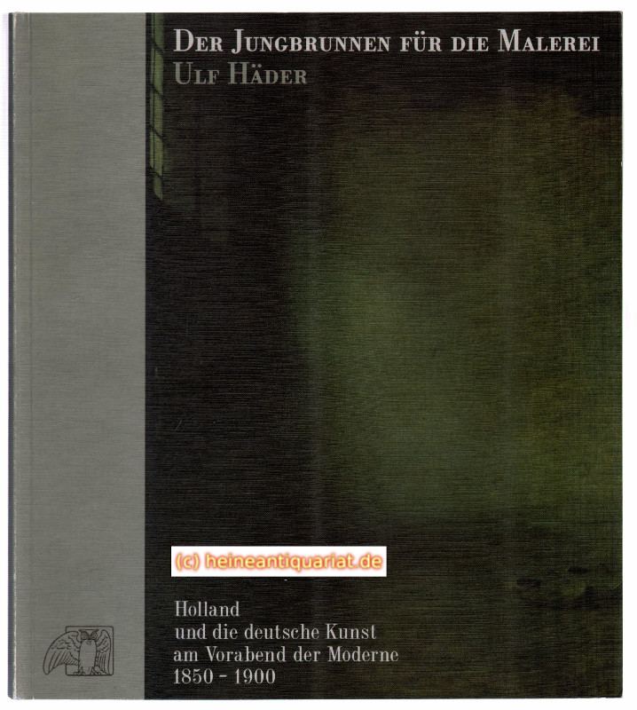 Der Jungbrunnen für die Malerei- Holland und die deutsche Kunst am Vorabend der Moderne 1850 - 1900. - Häder, Ulf