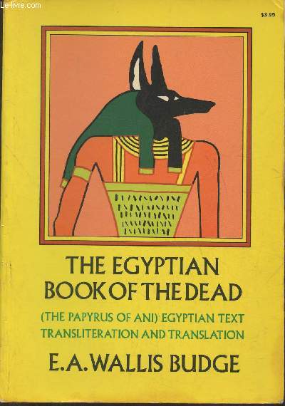 The book of the dead- The papyrus of Ani in the British Museum, the egyptian text with interlinear, transliteration and translation, a running translation, introduction, etc - Wallis Budge E.A.