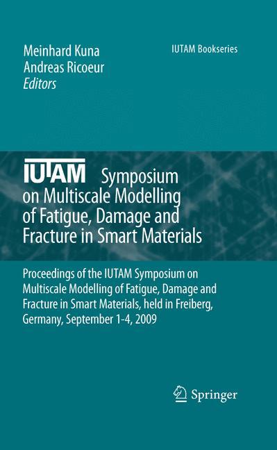 IUTAM Symposium on Multiscale Modelling of Fatigue, Damage and Fracture in Smart Materials - Kuna, Meinhard|Ricoeur, Andreas