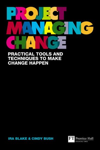 Project Managing Change: Practical Tools and Techniques to Make Change Happen (Financial Times Series) - Bush, Cindy, Blake, Ira