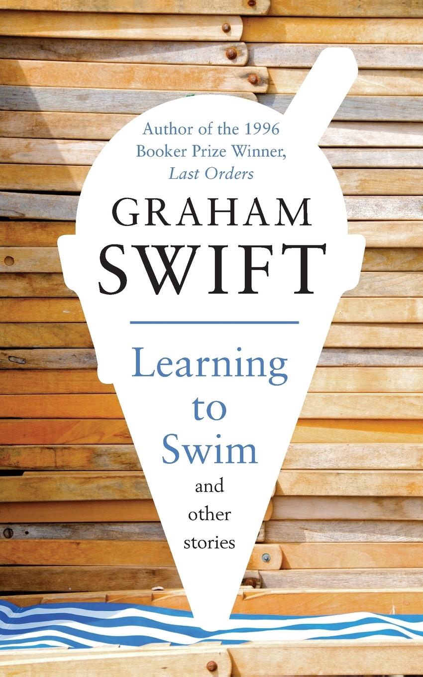 Swift, G: Learning to Swim and Other Stories - Swift, Graham