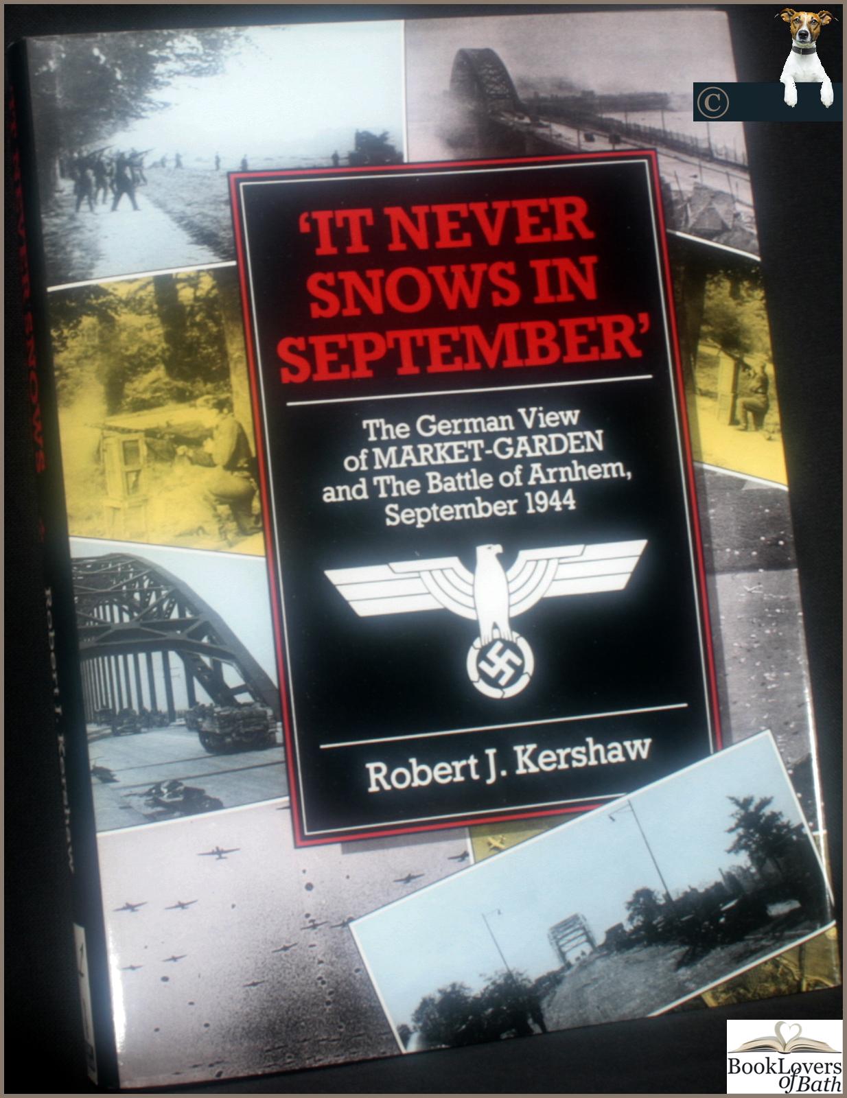 It Never Snows in September: The German View of Market-Garden and The Battle of Arnhem, September 1944 - Robert Kershaw