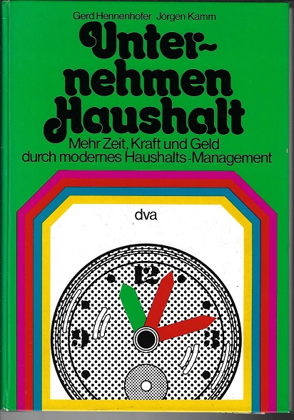 Unternehmen Haushalt : mehr Zeit, Kraft u. Geld durch modernes Haushalts-Management; ein Team-Buch d. Schönberger Inst. f. Programmierte Instruktion. Hrsg.: Gerd Hennenhofer. Buchentwicklung: Jörgen Kamm [u. a.] - Hennenhofer, Gerd (Herausgeber)