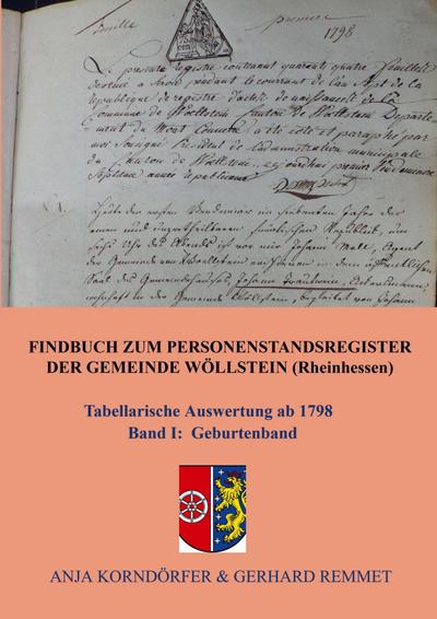 Findbuch zum Personenstandsregister der Gemeinde Wöllstein/ Rheinhessen : Tabellarische Auswertung ab 1798 Band I Geburtenband - Anja Korndörfer & Gerhard Remmet
