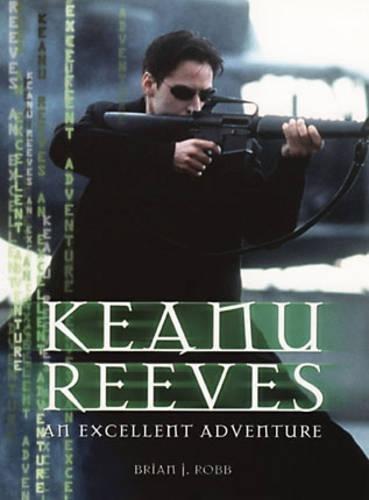 Keanu Reeves: An Excellent Adventure - Robb, Brian J.