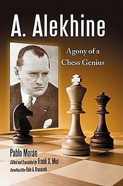 A. Alekhine : Agony of a Chess Genius - Pablo Moran