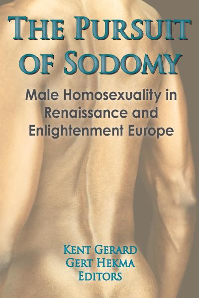 The Pursuit of Sodomy : Male Homosexuality in Renaissance and Enlightenment Europe - Kent Gerard