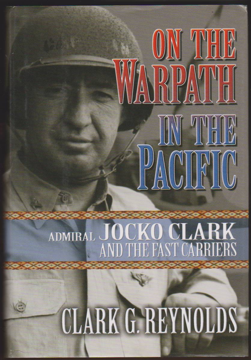 ON THE WARPATH IN THE PACIFIC Admiral Jocko Clark and the Fast Carriers - Reynolds, Clark G.