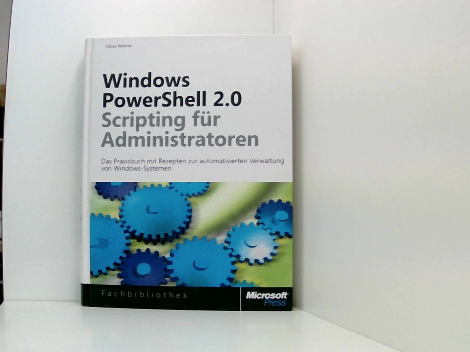 Windows PowerShell 2.0-Scripting für Administratoren: DasPraxis-KochbuchzurautomatisiertenVerwaltungvonWindows-Systemen: Das Praxisbuch mit . Verwaltung von Windows-Systemen [dasPraxisbuchmit Rezepten zurautomatisiertenVerwaltungvonWindows-Systemen] - Weltner, Tobias