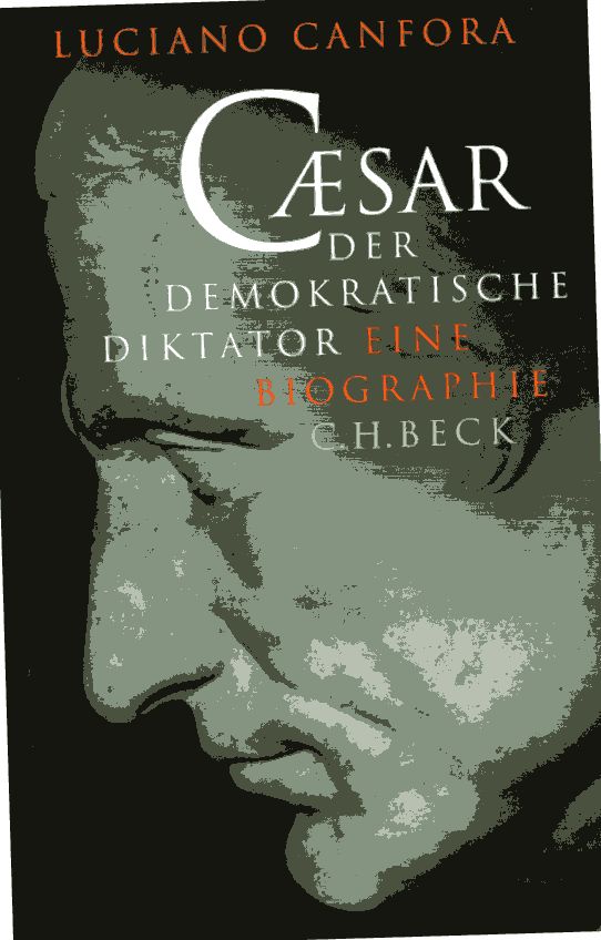 Caesar : der demokratische Diktator ; eine Biographie. Aus dem Ital. ins Dt. übertr. von Rita Seuß. - Canfora, Luciano