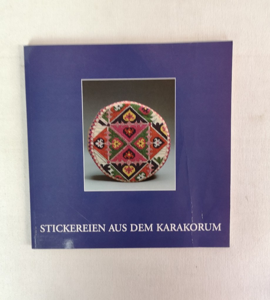 Stickereien aus dem Karakorum. von Jürgen Wasim Frembgen. Sammlungen aus dem Staatlichen Museum für Völkerkunde München ; Bd. 6 - Frembgen, Jürgen Wasim