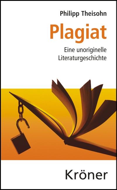 Plagiat: Eine unoriginelle Literaturgeschichte - Philipp Theisohn