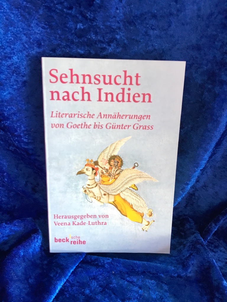 Sehnsucht nach Indien: Literarische Annäherung von Goethe bis Günter Grass Literarische Annäherung von Goethe bis Günter Grass - Kade-Luthra, Veena