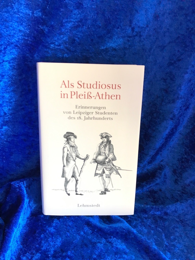 Als Studiosus in Pleiß-Athen: Erinnerungen von Leipziger Studenten des 18. Jahrhunderts - Löffler, Katrin