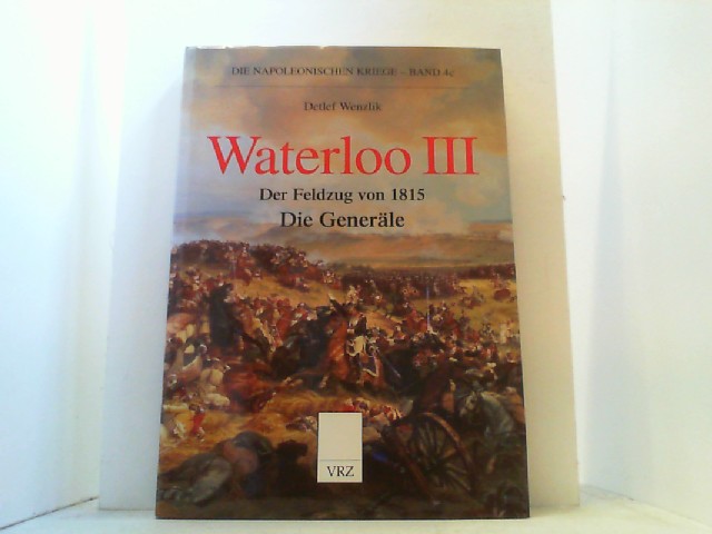 Waterloo III. Der Feldzug von 1815. Die Generäle. (Die Napoleonischen Kriege 4C). - Wenzlik, Detlef,