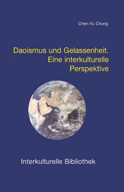 Daoismus und Gelassenheit: Eine interkulturelle Perspektive (Interkulturelle Bibliothek) : Eine interkulturelle Perspektive - Chen-Yu Chung