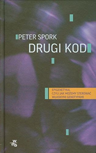 Drugi kod: Epigenetyka, czyli jak mozemy sterowac wlasnymi genotypami - Spork, Peter