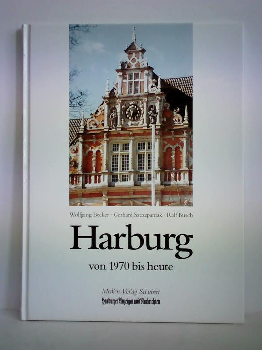 Harburg von 1970 bis heute - Szczepaniak, Gerhard (Fotografien) / Becker, Wolfgang (Texte) / Busch, Ralf (Chronik)