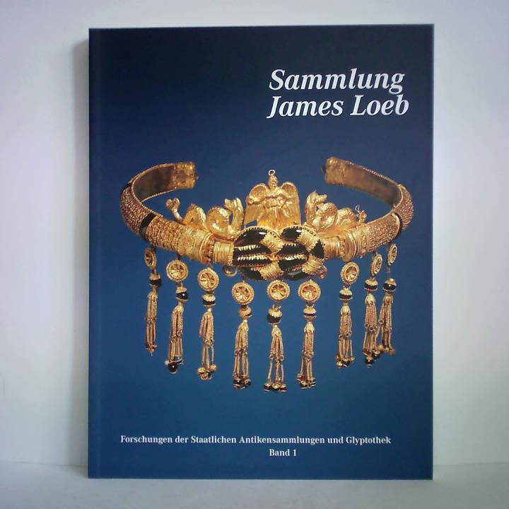 Sammlung James Loeb - James Loeb (1867 - 1933). Antikensammler, Mäzen und Philanthrop - Wünsche, Raimund / Steinhart, Matthias (Hrsg.)