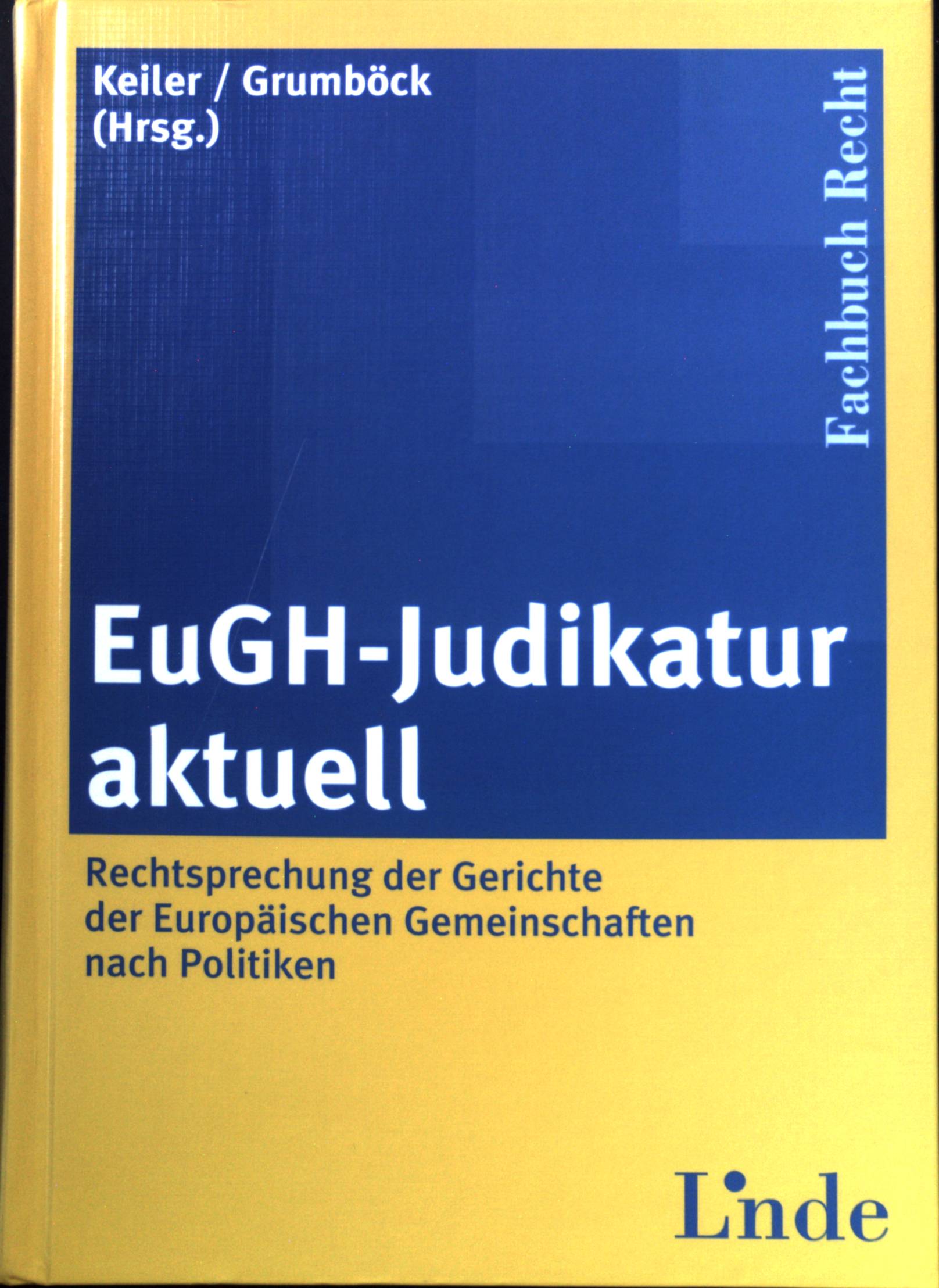 EuGH-Judikatur aktuell : Rechtsprechung der Gerichte der Europäischen Gemeinschaften nach Politiken. Fachbuch Recht - Keiler, Stephan und Christoph Grumböck