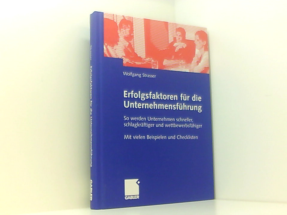 Erfolgsfaktoren für die Unternehmensführung: So werden Unternehmen schneller, schlagkräftiger und wettbewerbsfähiger so werden Unternehmen schneller, schlagkräftiger und wettbewerbsfähiger ; mit vielen Beispielen und Checklisten - Strasser, Wolfgang