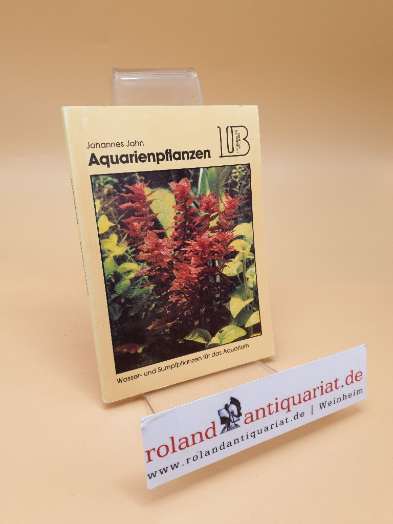 Aquarienpflanzen ; Wasser- und Sumpfpflanzen für das Aquarium - Jahn, Johannes