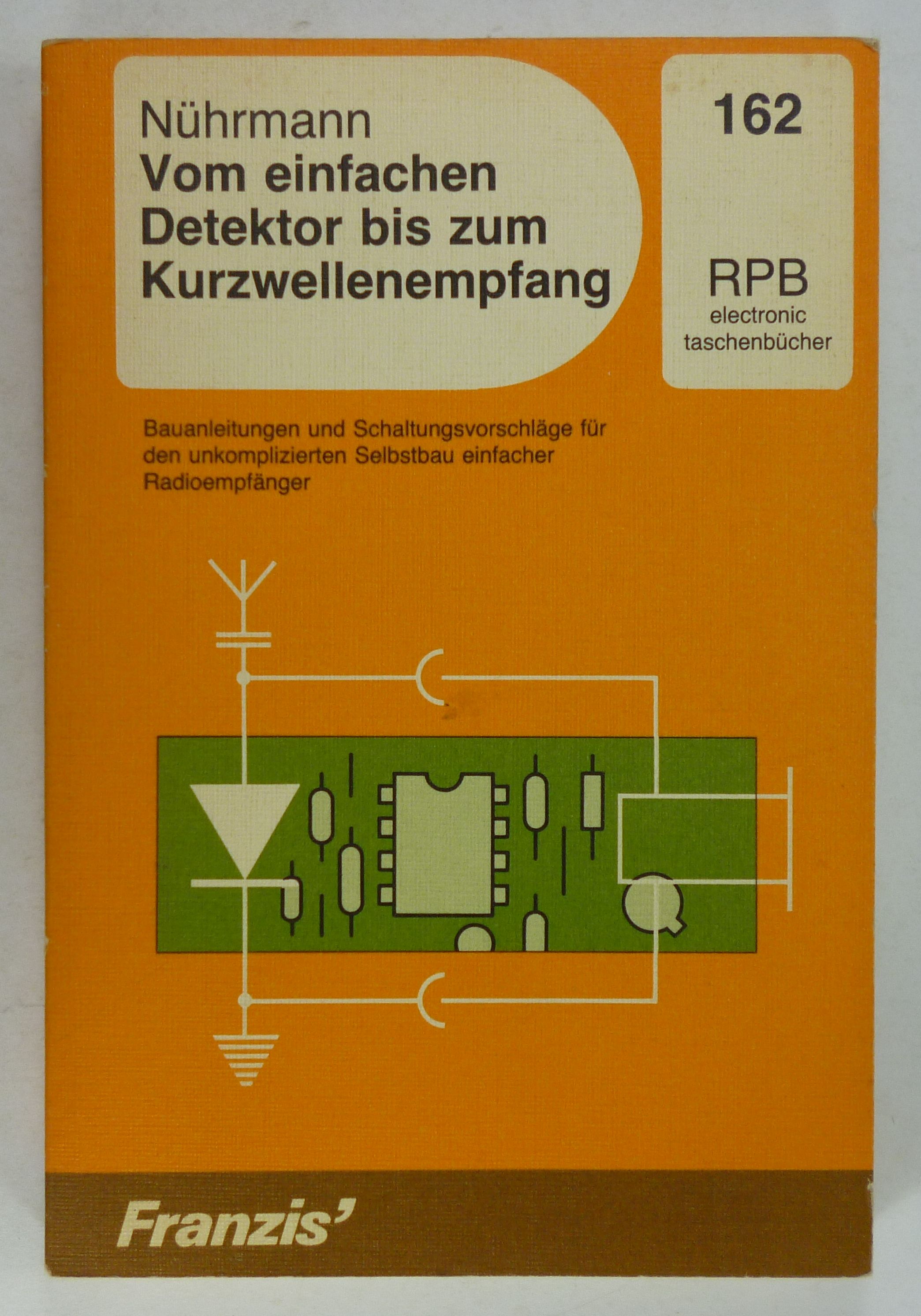 Vom einfachen Detektor zum Kurzwellenempfang. Bauanleitungen und Schaltungsvorschläge für den unkomplizierten Selbstbau einfacher Radioempfänger. (RPB 162). - Nührmann, Dieter