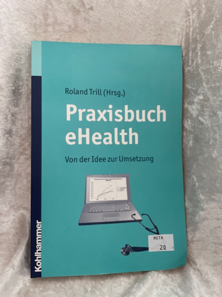 Praxisbuch eHealth: Von der Idee zur Umsetzung Von der Idee zur Umsetzung - Trill, Roland