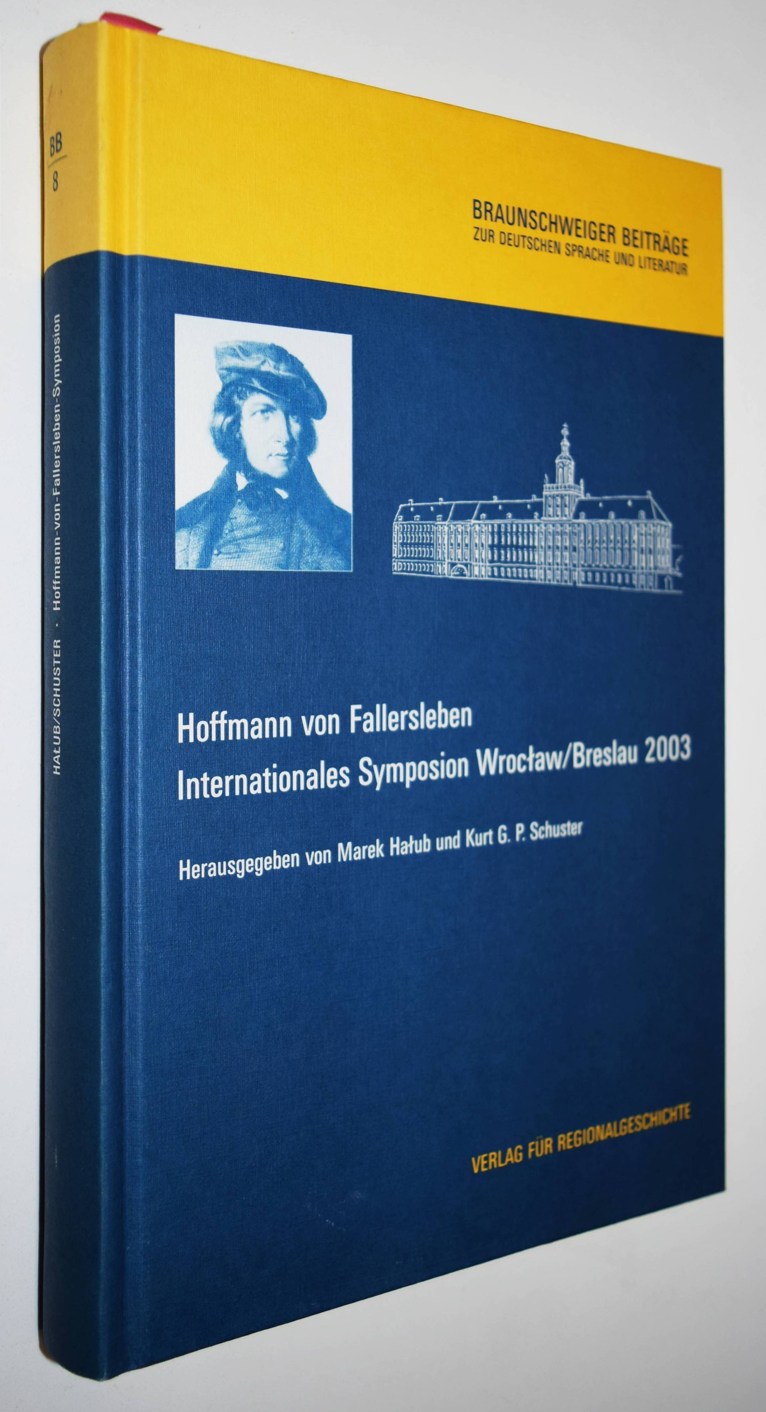 Hoffmann von Fallersleben. Internationales Symposion Wroclaw/Breslau - Halub, Marek u. Kurt G. P. Schuster (Hrsg).