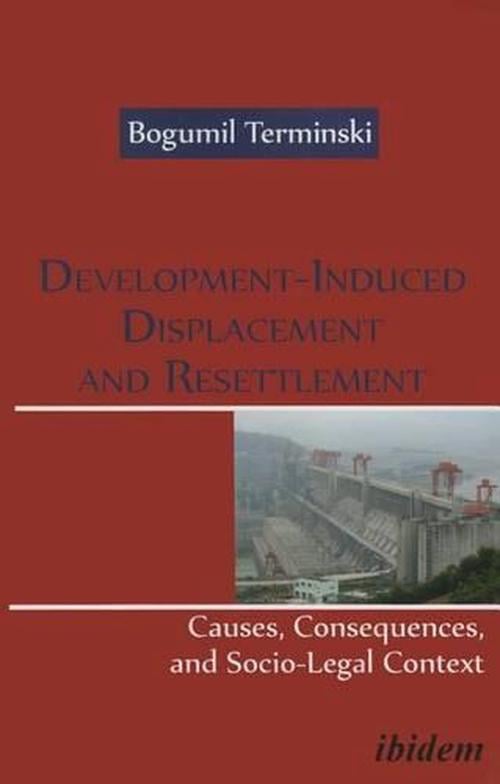 Development-Induced Displacement and Resettlemen - Causes, Consequences, and Socio-Legal Context (Paperback) - Bogumil Terminski