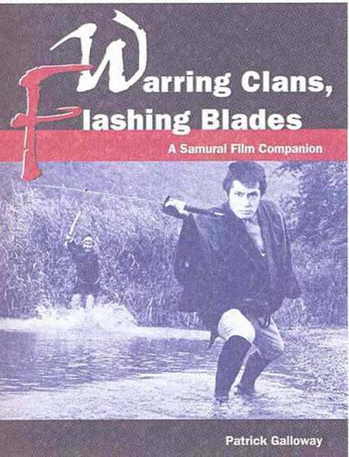 Warring Clans, Flashing Blades: A Samurai Film Companion (Paperback) - Patrick Galloway