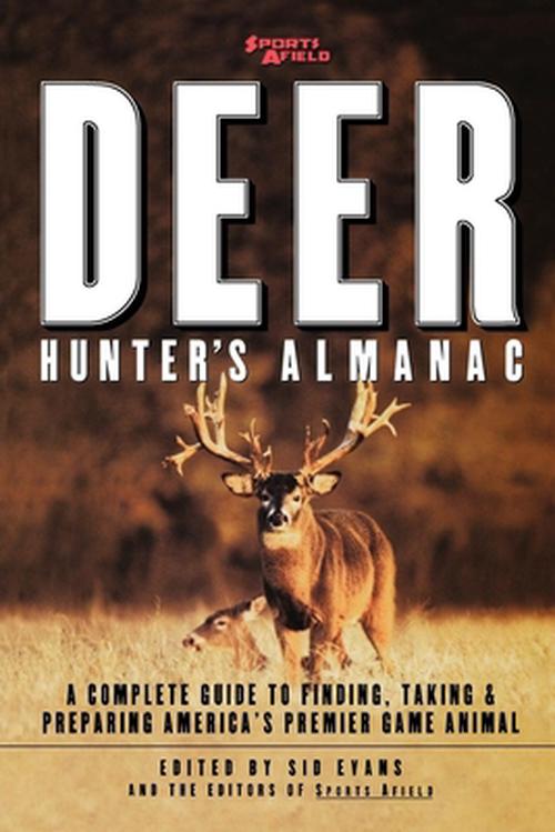 Sports Afield's Deer Hunter's Almanac: A Complete Guide to Finding, Taking and Preparing America's Premier Game Animal (Paperback) - Sid Evans