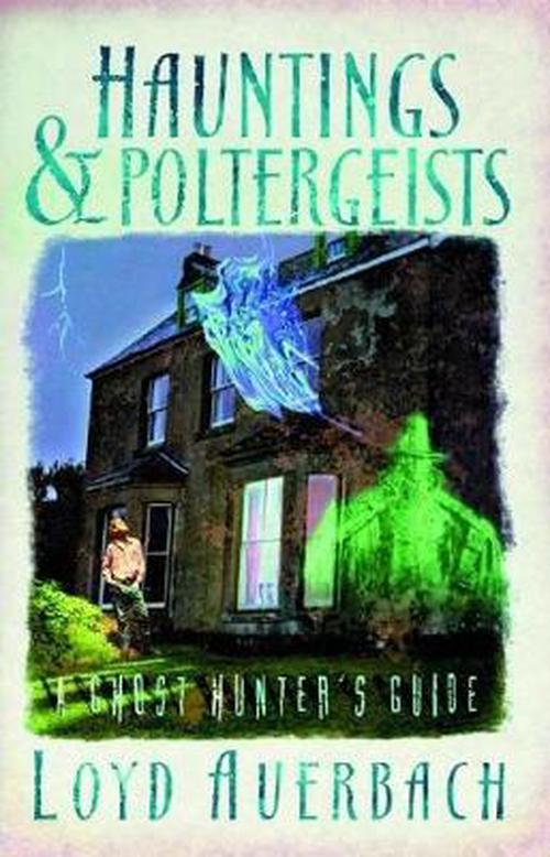 Hauntings and Poltergeists: A Ghost Hunter's Guide (Paperback) - Loyd Auerbach